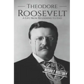 Theodore Roosevelt: A Life from Beginning to End