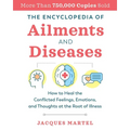The Encyclopedia of Ailments and Diseases: How to Heal the Conflicted Feelings, Emotions, and Thoughts at the Root of Illness