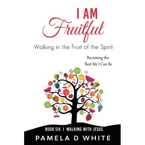 I Am Fruitful: Walking in the Fruit of the Spirit