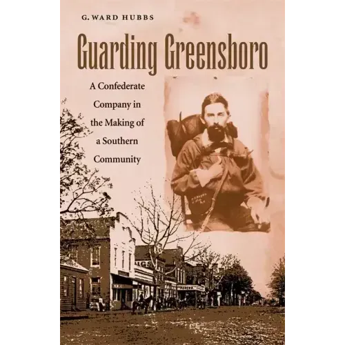 Guarding Greensboro: A Confederate Company in the Making of a Southern Community