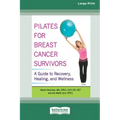 Pilates for Breast Cancer Survivors: A Guide to Recovery, Healing, and Wellness [Standard Large Print 16 Pt Edition]