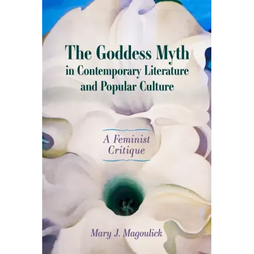 The Goddess Myth in Contemporary Literature and Popular Culture: A Feminist Critique