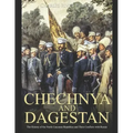 Chechnya and Dagestan: The History of the North Caucasus Republics and Their Conflicts with Russia