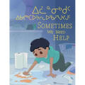 Sometimes We Need Help: Bilingual Inuktitut and English Edition