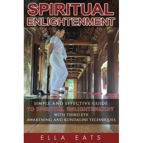 Meditaion: Spiritual Enlightenment: A Simple And Effective Guide To Spiritual Enlightenment With Third Eye Awakening And Kundalini Techniques