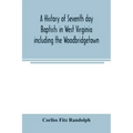 A history of Seventh day Baptists in West Virginia including the Woodbridgetown and Salemville churches in Pennsylvania and the Shrewsbury church in N