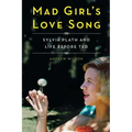 Mad Girl's Love Song: Sylvia Plath and Life Before Ted