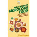 How To Make Moroccan Food: Your Step By Step Guide To Cooking Moroccan Food