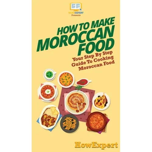 How To Make Moroccan Food: Your Step By Step Guide To Cooking Moroccan Food