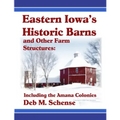 Eastern Iowa's Historic Barns and Other Farm Structures: Including the Amana Colonies