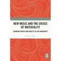 New Music and the Crises of Materiality: Sounding Bodies and Objects in Late Modernity