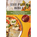 The Pizza Bible: A Delicious Cookbook With A Collection Of 20 American Favourite Pizza Recipes: Tasty Pizza Crust Recipes