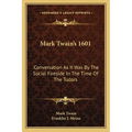 Mark Twain's 1601: Conversation As It Was By The Social Fireside In The Time Of The Tudors