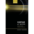 Virtue at Work: Ethics for Individuals, Managers, and Organizations