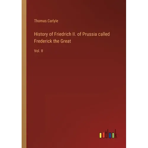 History of Friedrich II. of Prussia called Frederick the Great: Vol. II
