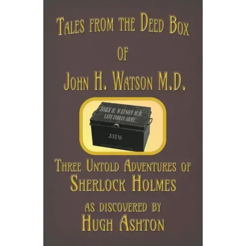 Tales from the Deed Box of John H. Watson M.D.: Three Untold Adventures of Sherlock Holmes