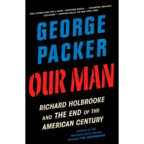 Our Man: Richard Holbrooke and the End of the American Century