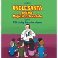 Uncle Santa and the Magic Hot Chocolate: A Birthday Party for Jesus