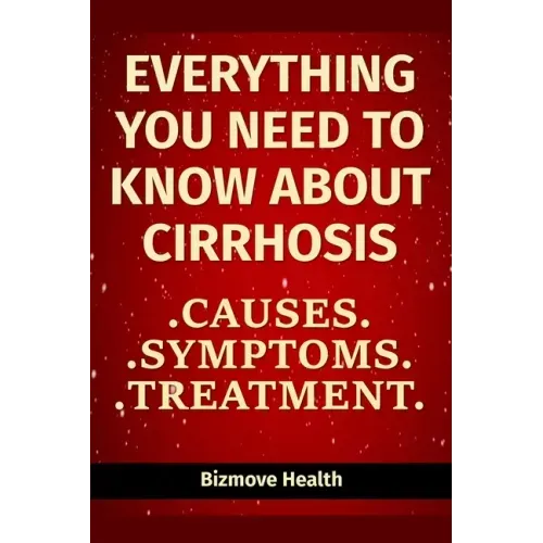 Everything you need to know about Cirrhosis: Causes, Symptoms, Treatment
