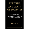 The Trial and Death of Socrates: Euthyphro, Apology, Crito and Phaedo