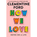 How We Love: Notes on a Life
