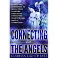 Connecting with the Angels: Rituals and Ceremonies to Invoke Your Guardian Angels and Strengthen Your Spiritual Angelic Connection