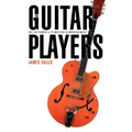 The Guitar Players: One Instrument and Its Masters in American Music