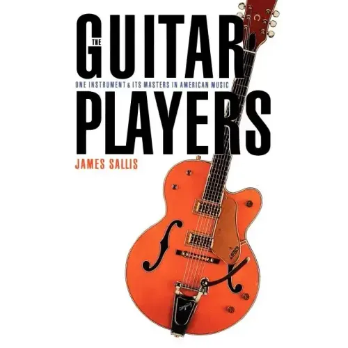 The Guitar Players: One Instrument and Its Masters in American Music
