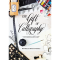 The Gift of Calligraphy: A Modern Approach to Hand Lettering with 25 Projects to Give and to Keep