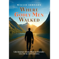 Where Godly Men Walked: Life Journey From Here to Eternity VOLUME III (NEW EDITION)