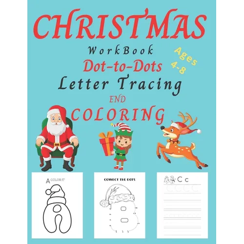 Christmas WorkBook Dot-to-Dots Letter Tracing and Coloring Ages 4-8: Christmas Activity Book for Kids Ages 3-5, 4-8. Learning the Alphabet, Connect th
