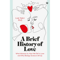 A Brief History of Love: What Attracts Us, How We Fall in Love and Why Biology Screws It All Up