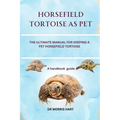 Horsefield Tortoise as Pet: The Ultimate Manual for Keeping a Pet Horsefield Tortoise