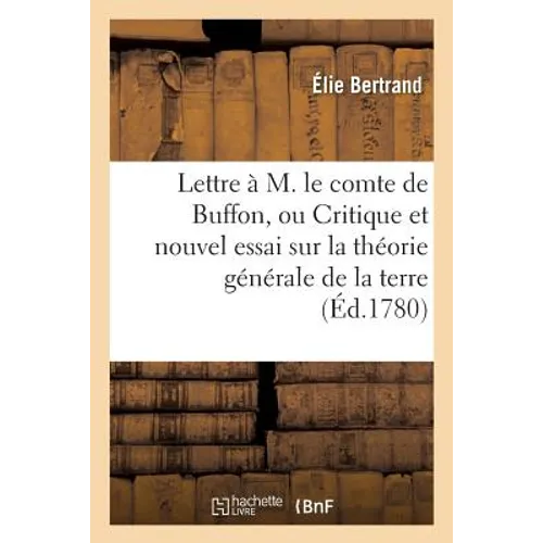 Lettre à M. le comte de Buffon ou Critique et nouvel essai sur la théorie générale de la terre .: Avec une notice du dernier discours de M. Pallas, su