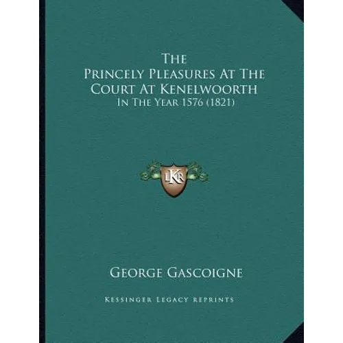The Princely Pleasures At The Court At Kenelwoorth: In The Year 1576 (1821)