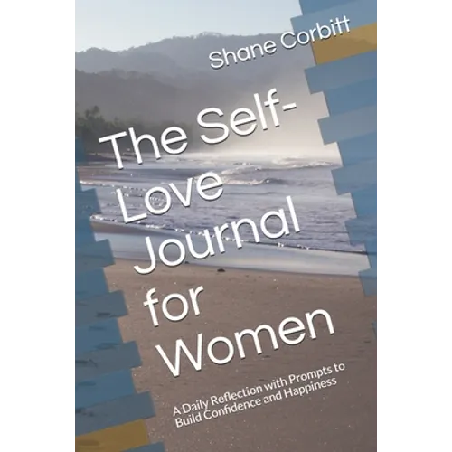 The Self-Love Journal for Women: A Daily Reflection with Prompts to Build Confidence and Happiness
