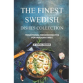 The Finest Swedish Dishes Collection: Traditional Swedish Recipes for Modern Times
