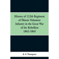 History of 112th Regiment of Illinois Volunteer Infentry in the Great War of the Rebellion 1862-1865