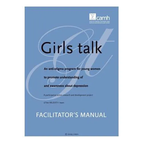 Girls Talk: An Anti-Stigma Program for Young Women to Promote Understanding of and Awareness about Depression: Facilitator's Manua