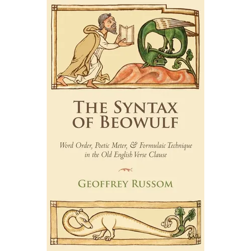 The Syntax of Beowulf: Word Order, Poetic Meter, and Formulaic Technique in the Old English Verse Clause