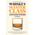 Whiskey Master Class: The Ultimate Guide to Understanding Scotch, Bourbon, Rye, and More