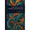 The Trail of '98: A Northland Romance