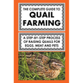 The Complete Guide To Quail Farming: A Step-By-Step Process Of Raising Quails For Eggs, Meat, And Pets