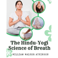 The Hindu-Yogi Science of Breath: A Complete Manual Of The Oriental Breathing Philosophy Of Physical, Mental, Psychic And Spiritual Development