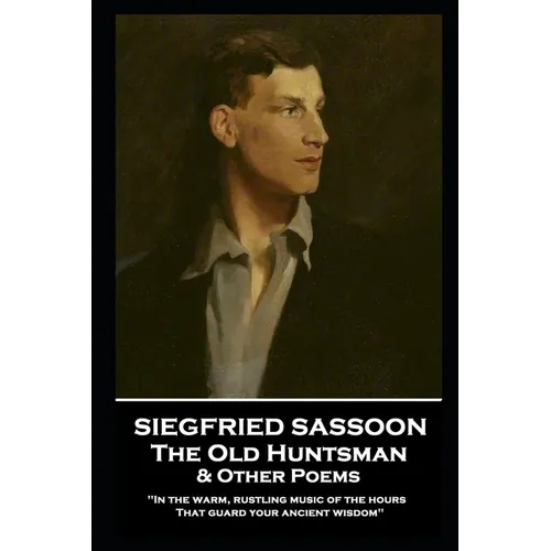 Siegfried Sassoon - The Old Huntsman & Other Poems: 'In the warm, rustling music of the hours That guard your ancient wisdom''
