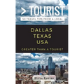 Greater Than a Tourist- Dallas Texas USA: 50 Travel Tips from a Local