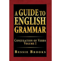 A Guide to English Grammar: Conjugation of Verbs Volume I