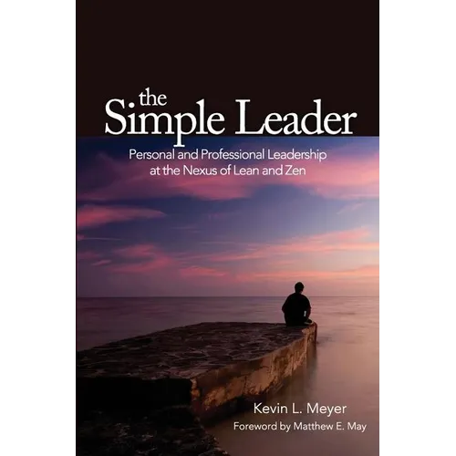 The Simple Leader: Personal and Professional Leadership at the Nexus of Lean and Zen