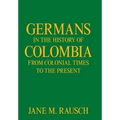 Germans in the History of Colombia from Colonial Times to the Present