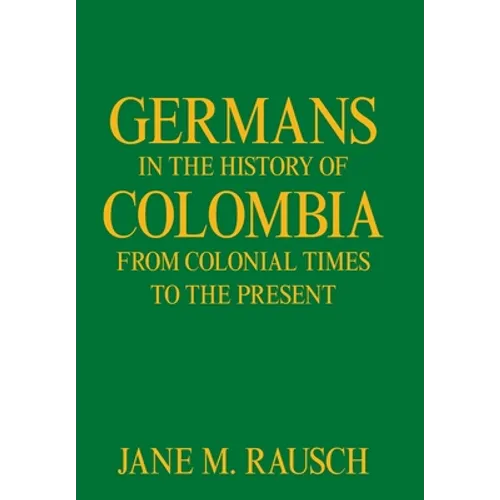 Germans in the History of Colombia from Colonial Times to the Present